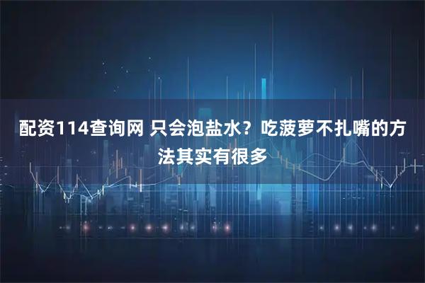 配资114查询网 只会泡盐水？吃菠萝不扎嘴的方法其实有很多