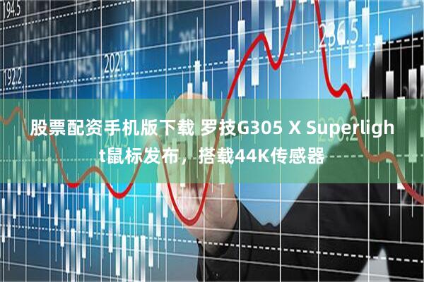 股票配资手机版下载 罗技G305 X Superlight鼠标发布，搭载44K传感器